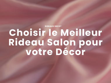 Guide pratique pour choisir le meilleur  rideau salon pour votre décor