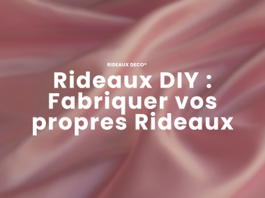 Rideaux DIY : Comment fabriquer vos propres rideaux à la maison ? Rideaux Deco